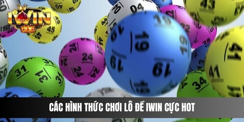 Các hình thức chơi Lô Đề IWIN cực hot