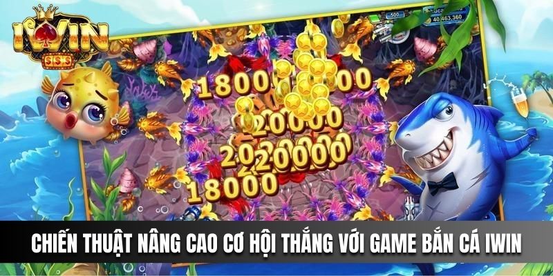 Có chiến thuật nâng cao cơ hội thắng với game Bắn Cá IWIN