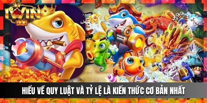 Hiểu về quy luật và tỷ lệ là kiến thức chơi Bắn Cá IWIN cơ bản nhất