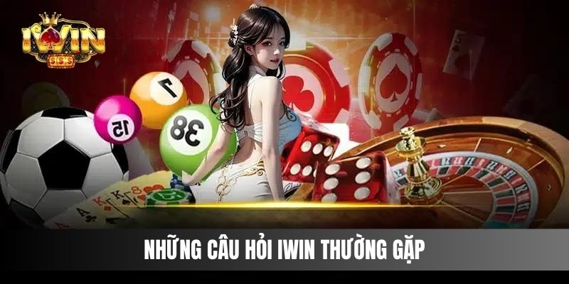 Những câu hỏi IWIN thường gặp