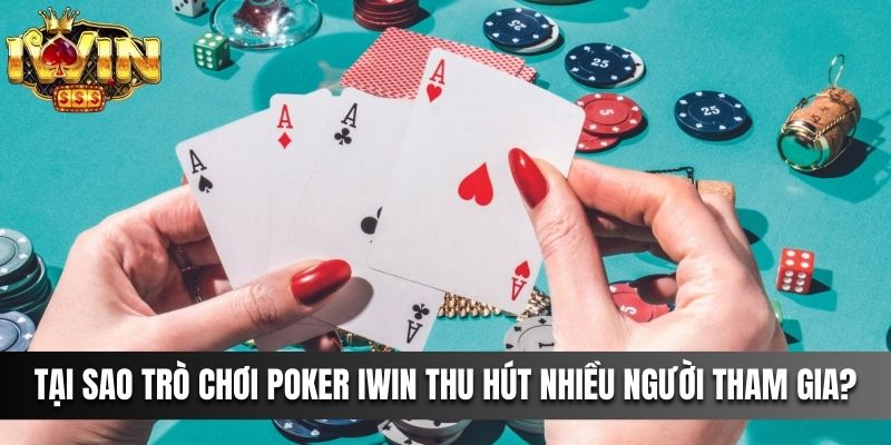 Tại sao trò chơi Poker IWIN thu hút nhiều người tham gia?